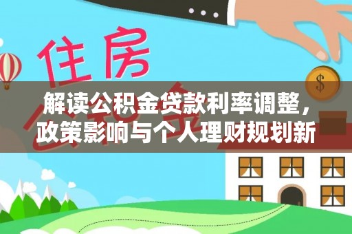 郓城解读公积金贷款利率调整，政策影响与个人理财规划新思路
