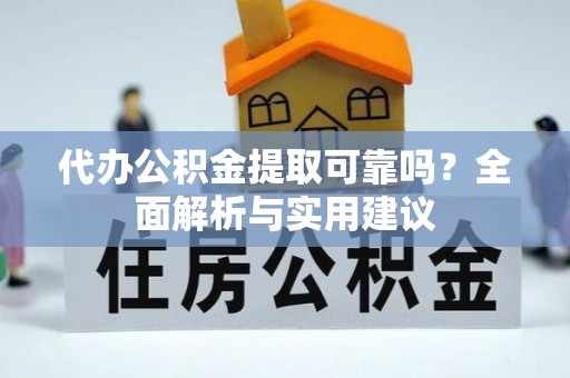 郓城代办公积金提取可靠吗？全面解析与实用建议