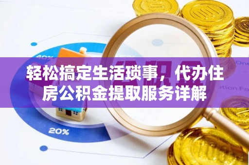 郓城轻松搞定生活琐事，代办住房公积金提取服务详解