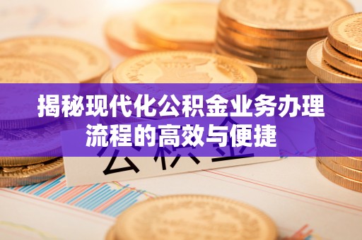 郓城揭秘现代化公积金业务办理流程的高效与便捷