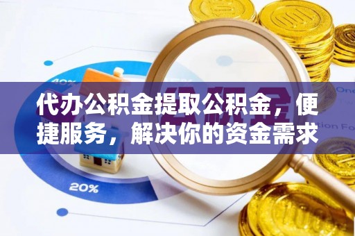 郓城代办公积金提取公积金，便捷服务，解决你的资金需求