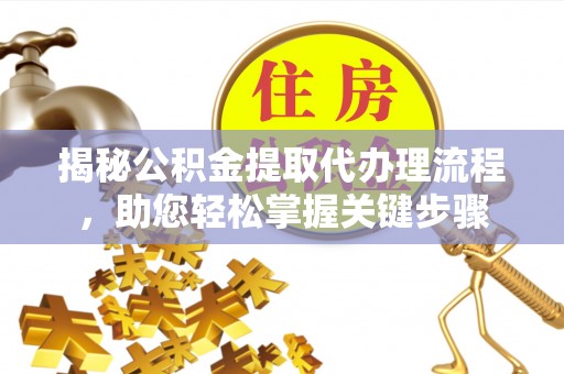 郓城揭秘公积金提取代办理流程，助您轻松掌握关键步骤