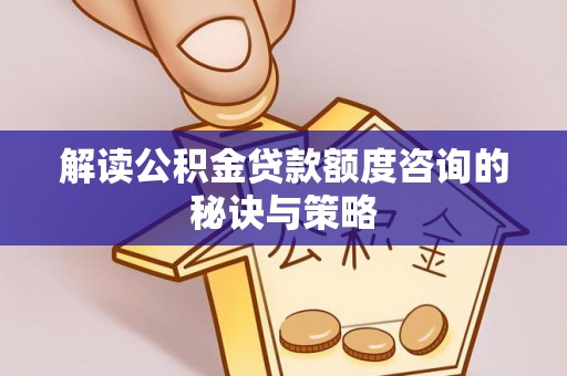 郓城解读公积金贷款额度咨询的秘诀与策略
