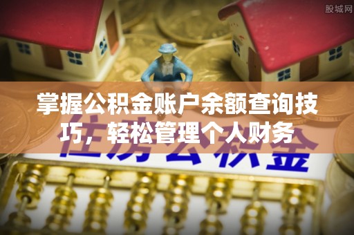 郓城掌握公积金账户余额查询技巧，轻松管理个人财务