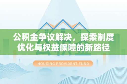 郓城公积金争议解决，探索制度优化与权益保障的新路径