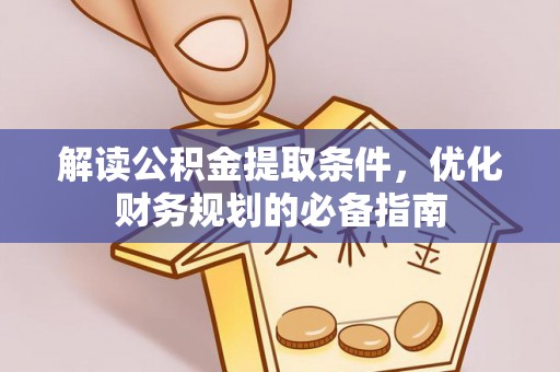 郓城解读公积金提取条件，优化财务规划的必备指南