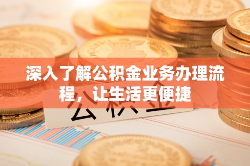 郓城深入了解公积金业务办理流程，让生活更便捷