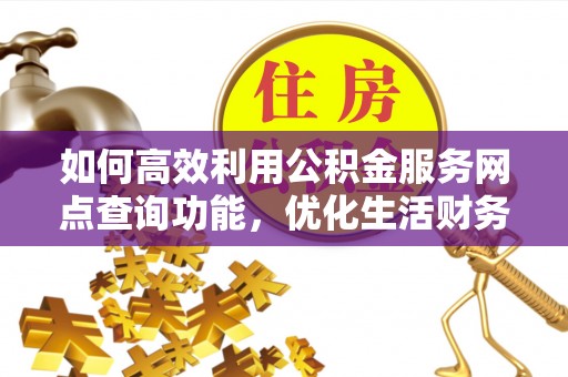 郓城如何高效利用公积金服务网点查询功能，优化生活财务管理