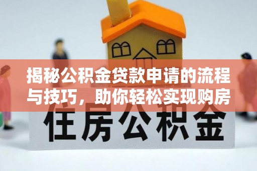 郓城揭秘公积金贷款申请的流程与技巧，助你轻松实现购房梦