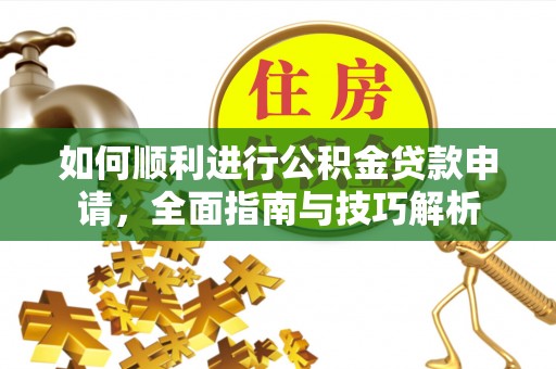 郓城如何顺利进行公积金贷款申请，全面指南与技巧解析
