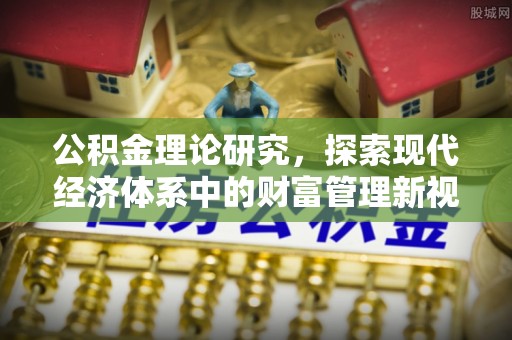 郓城公积金理论研究，探索现代经济体系中的财富管理新视角