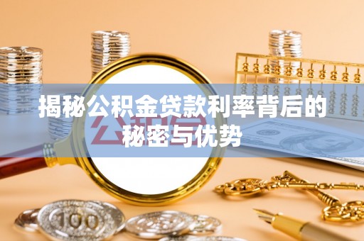 郓城揭秘公积金贷款利率背后的秘密与优势