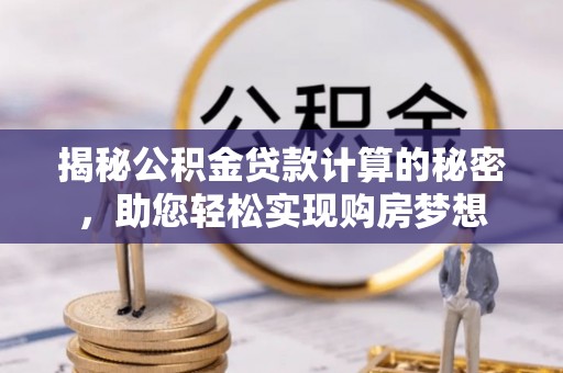 郓城揭秘公积金贷款计算的秘密，助您轻松实现购房梦想