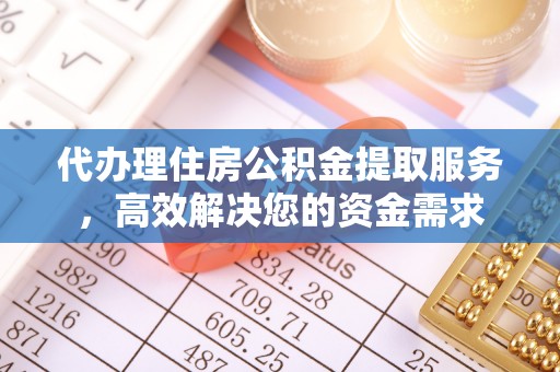 郓城代办理住房公积金提取服务，高效解决您的资金需求