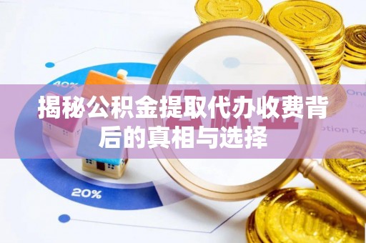 郓城揭秘公积金提取代办收费背后的真相与选择