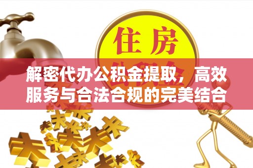 郓城解密代办公积金提取，高效服务与合法合规的完美结合
