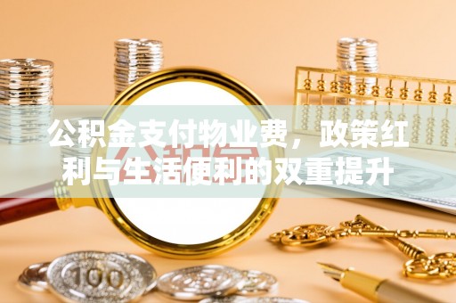 郓城公积金支付物业费，政策红利与生活便利的双重提升