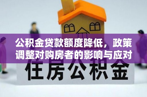 郓城公积金贷款额度降低，政策调整对购房者的影响与应对策略