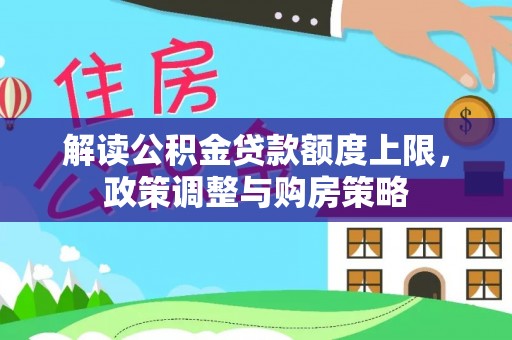 郓城解读公积金贷款额度上限，政策调整与购房策略