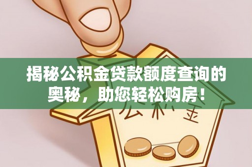 郓城揭秘公积金贷款额度查询的奥秘，助您轻松购房！