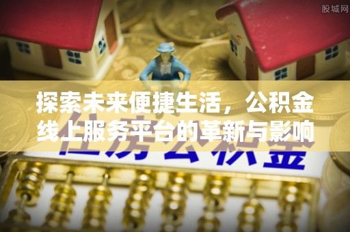 郓城探索未来便捷生活，公积金线上服务平台的革新与影响