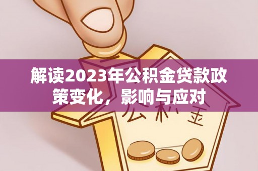 郓城解读2023年公积金贷款政策变化，影响与应对