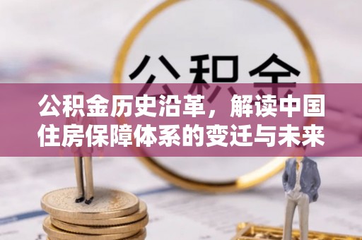 郓城公积金历史沿革，解读中国住房保障体系的变迁与未来