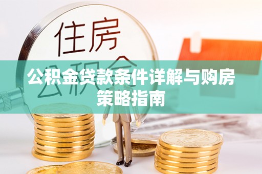 郓城公积金贷款条件详解与购房策略指南