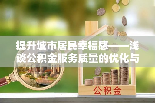 郓城提升城市居民幸福感——浅谈公积金服务质量的优化与未来