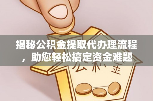 郓城揭秘公积金提取代办理流程，助您轻松搞定资金难题