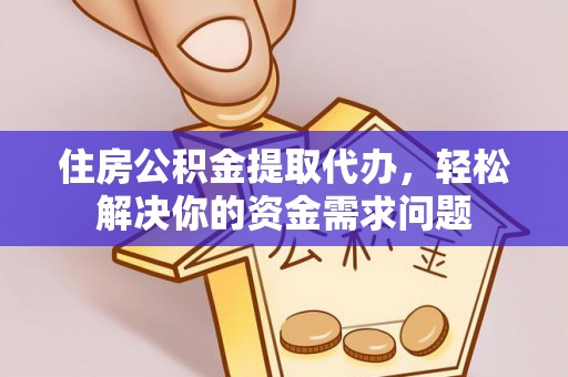 郓城住房公积金提取代办，轻松解决你的资金需求问题