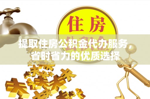 郓城提取住房公积金代办服务，省时省力的优质选择