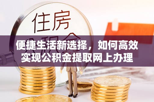 郓城便捷生活新选择，如何高效实现公积金提取网上办理