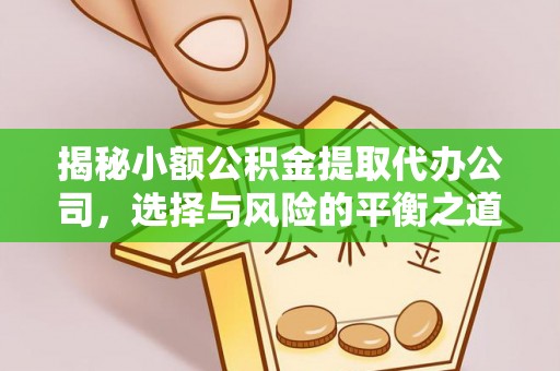 郓城揭秘小额公积金提取代办公司，选择与风险的平衡之道