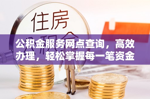 郓城公积金服务网点查询，高效办理，轻松掌握每一笔资金动态