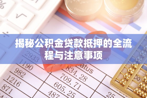 郓城揭秘公积金贷款抵押的全流程与注意事项
