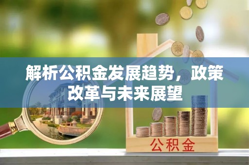 郓城解析公积金发展趋势，政策改革与未来展望