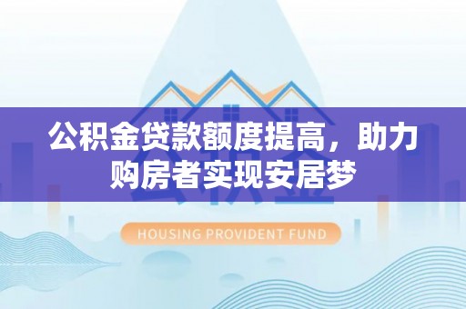 郓城公积金贷款额度提高，助力购房者实现安居梦