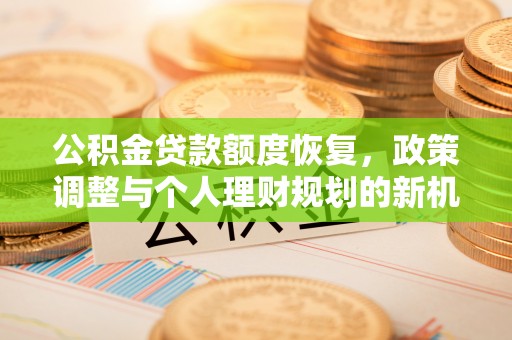 郓城公积金贷款额度恢复，政策调整与个人理财规划的新机遇