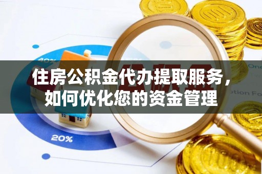 郓城住房公积金代办提取服务，如何优化您的资金管理