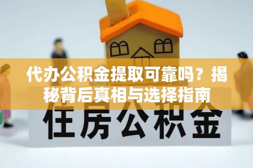 郓城代办公积金提取可靠吗？揭秘背后真相与选择指南