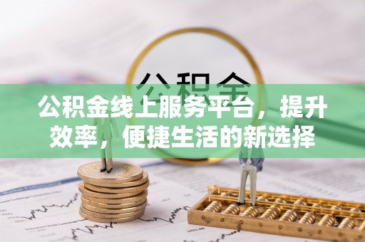 郓城公积金线上服务平台，提升效率，便捷生活的新选择