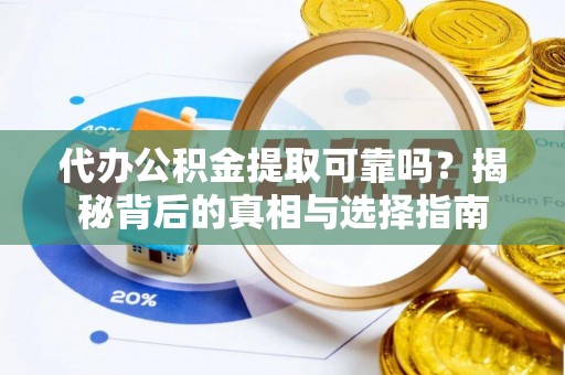 郓城代办公积金提取可靠吗？揭秘背后的真相与选择指南