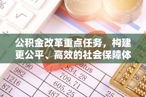 郓城公积金改革重点任务，构建更公平、高效的社会保障体系