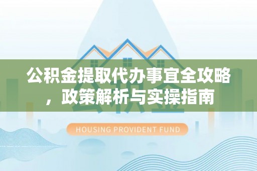 郓城公积金提取代办事宜全攻略，政策解析与实操指南