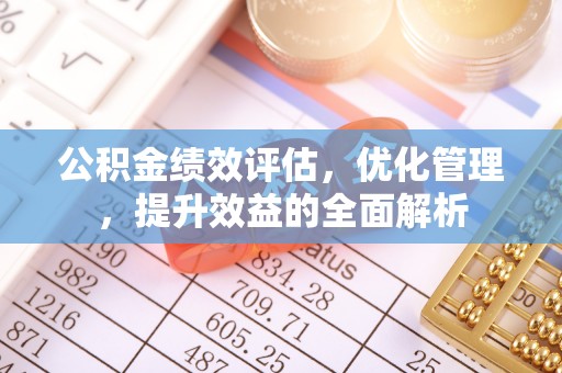郓城公积金绩效评估，优化管理，提升效益的全面解析