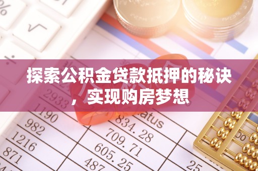 郓城探索公积金贷款抵押的秘诀，实现购房梦想