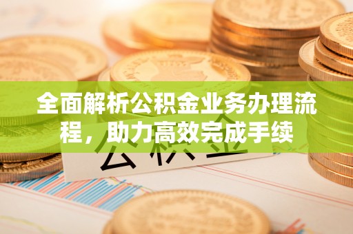 郓城全面解析公积金业务办理流程，助力高效完成手续