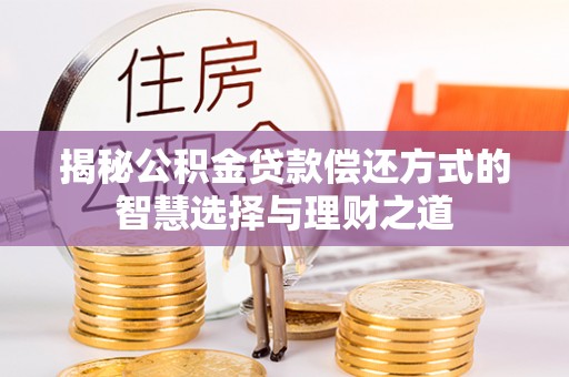 郓城揭秘公积金贷款偿还方式的智慧选择与理财之道