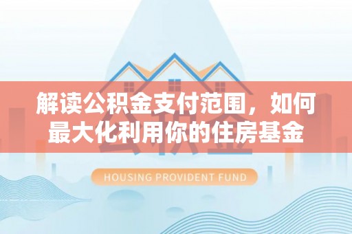 郓城解读公积金支付范围，如何最大化利用你的住房基金